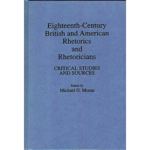 Eighteenth-Century British and American Rhetorics and Rhetoricians: Critical Studies and Sources, (Hardcover)