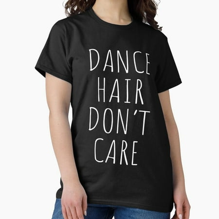 Osec Dance Hair Don T Care Funny Women Shirt Tank Graphic T-Shirt Phone Case Laptop Decal Mug Tablet Case And Bag Clic T-Shirt  Retro Tee For Man  Woman Shirt  Birthday Gift
