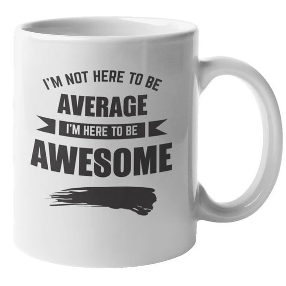 I'm Here to Be Awesome Coffee & Tea Mug for Motivational Present (11oz)