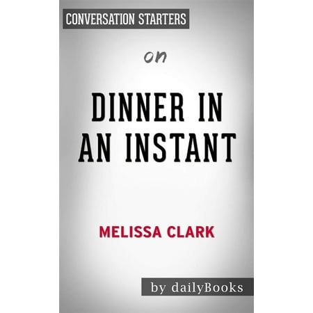 Dinner in an Instant: 75 Modern Recipes for Your Pressure Cooker, Multicooker, and Instant Pot by Melissa Clark | Conversation Starters -