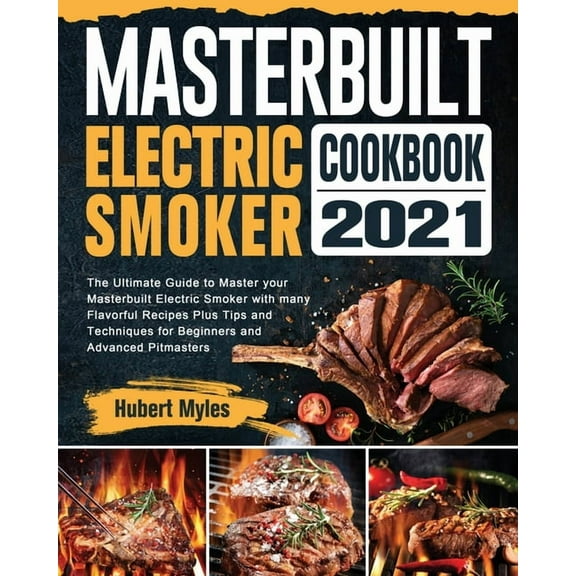 Masterbuilt Electric Smoker Cookbook 2021: The Ultimate Guide to Master your Masterbuilt Electric Smoker with many Flavo, (Paperback)