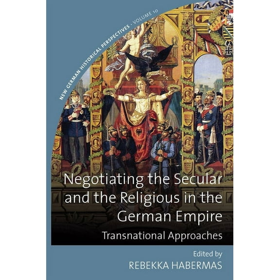 New German Historical Perspectives Negotiating the Secular and the Religious in the German Empire: Transnational Approaches, Book 10, (Paperback)