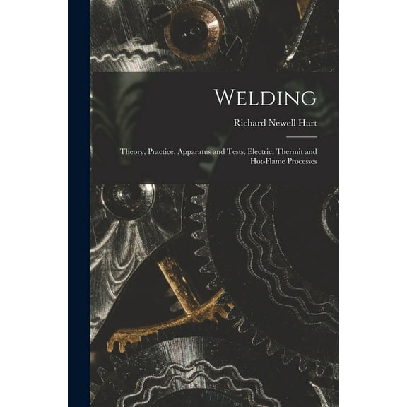 Welding: Theory, Practice, Apparatus and Tests, Electric, Thermit and Hot-Flame Processes (Paperback)