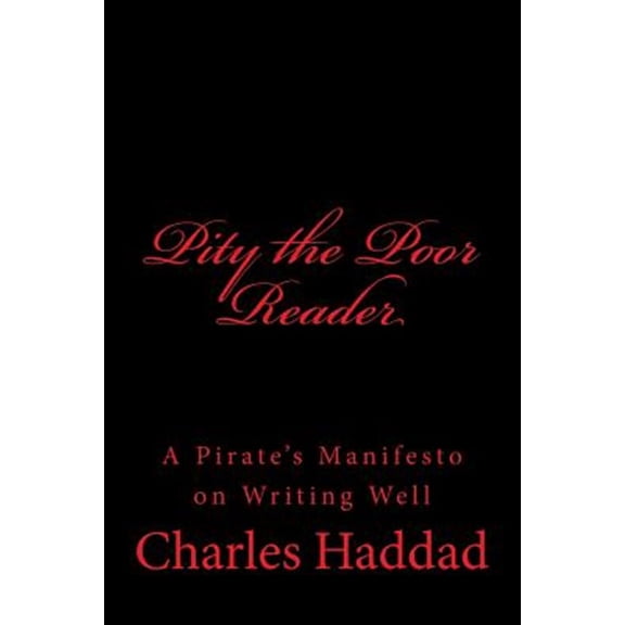 Pre-Owned Pity the Poor Reader : A Pirate's Manifesto on Writing Well