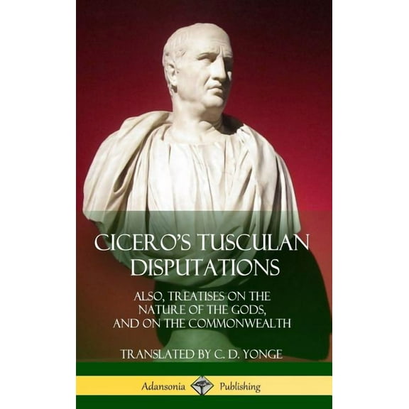 Cicero's Tusculan Disputations: Also, Treatises On The Nature Of The Gods, And On The Commonwealth (Hardcover), (Hardcover)