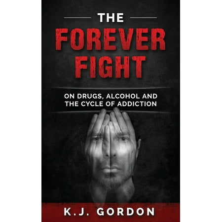 The Forever Fight : On Drugs, Alcohol, and the Cycle of (Best Way To Fight Addiction)