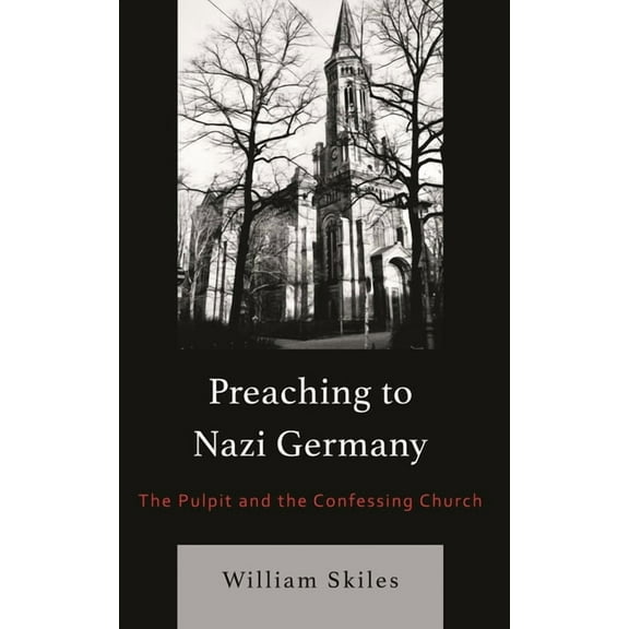 Preaching to Nazi Germany: The Pulpit and the Confessing Church, (Hardcover)