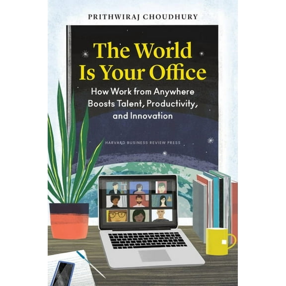 The World Is Your Office: How Work from Anywhere Boosts Talent, Productivity, and Innovation, (Hardcover)