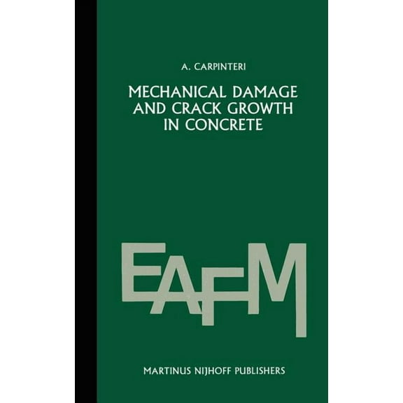 Engineering Applications of Fracture Mec Mechanical Damage and Crack Growth in Concrete: Plastic Collapse to Brittle Fracture, Book 5, (Hardcover)