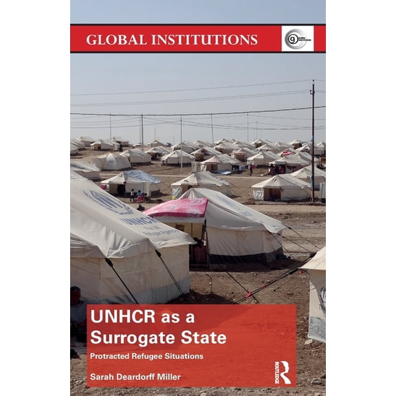 Global Institutions Unhcr as a Surrogate State: Protracted Refugee Situations, (Paperback)