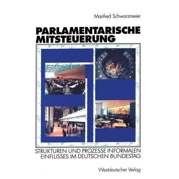 Parlamentarische Mitsteuerung: Strukturen Und Prozesse Informalen Einflusses Im Deutschen Bundestag, (Paperback)