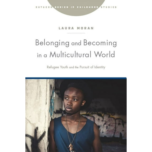 Rutgers Series in Childhood Studies: Belonging and Becoming in a Multicultural World : Refugee Youth and the Pursuit of Identity (Paperback)
