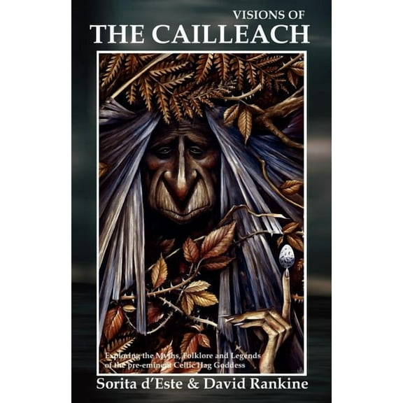 Visions of the Cailleach: Exploring the Myths, Folklore and Legends of the pre-eminent Celtic Hag Goddess, (Paperback)