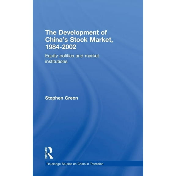 Routledge Studies on China in Transition The Development of China's Stockmarket, 1984-2002: Equity Politics and Market Institutions, (Hardcover)