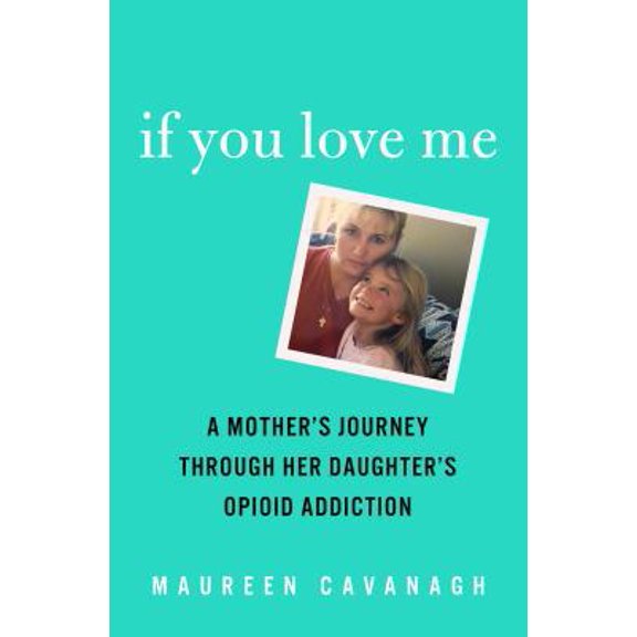 Pre-Owned If You Love Me: A Mother's Journey Through Her Daughter's Opioid Addiction (Hardcover) 1250297346 9781250297341