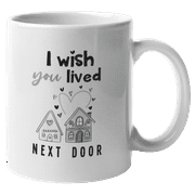 I Wish You Lived Next Door, Long Distance Relationship Coffee & Tea Mug (11oz)