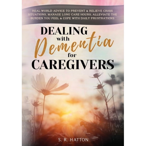 Dealing with Dementia for Caregivers: Real-World Advice to Prevent & Relieve Crisis Situations, Manage Long Care Hou, (Paperback)