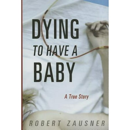 Pre-Owned Dying to Have a Baby: A True Story (Hardcover) 1933822945 9781933822945