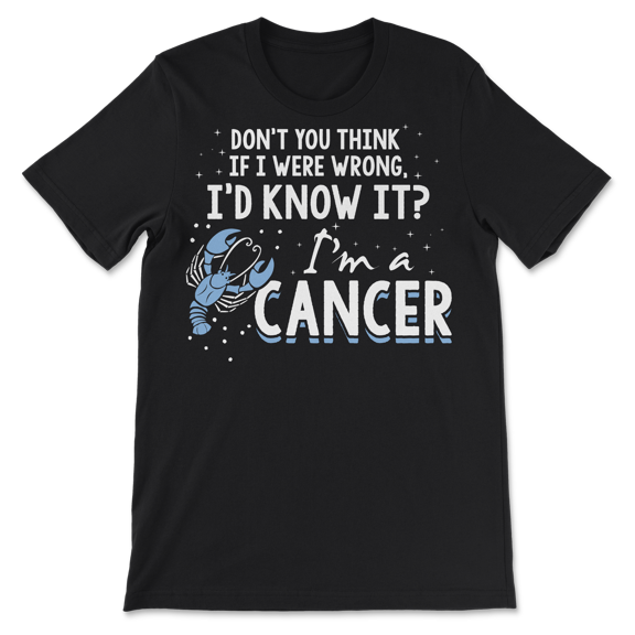 Funny Cancer Sign Shirt - If I Were Wrong I'd Know It!
