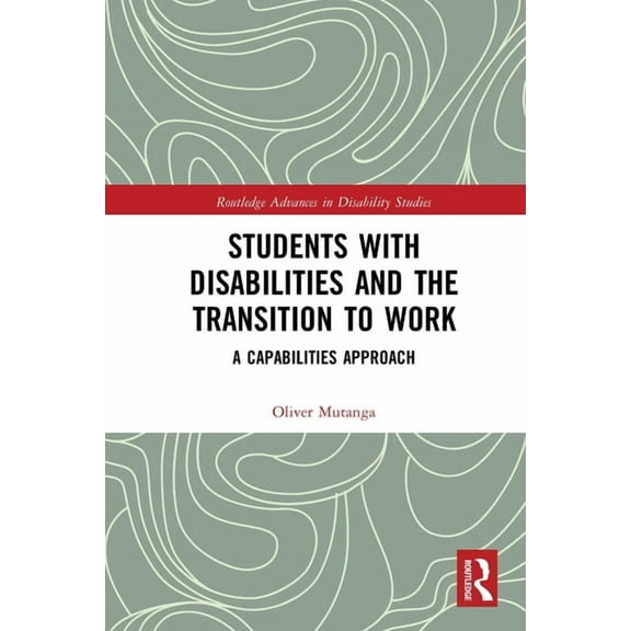 Routledge Advances in Disability Studies Students with Disabilities and the Transition to Work: A Capabilities Approach, (Paperback)