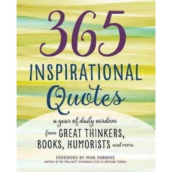 365 Inspirational Quotes: A Year of Daily Wisdom from Great Thinkers, Books, Humorists, and More