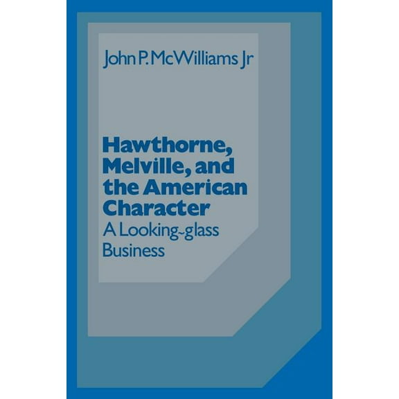 Cambridge Studies in American Literature Hawthorne Melville and the American Character: A Looking-Glass Business, Book 3, (Paperback)