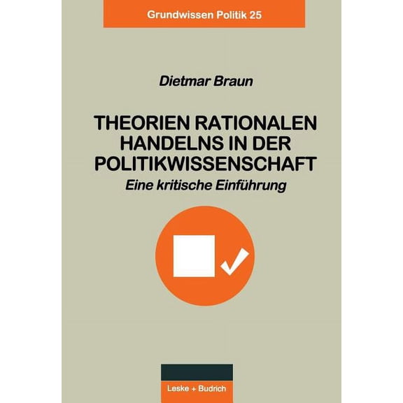 Grundwissen Politik Theorien Rationalen Handelns in Der Politikwissenschaft: Eine Kritische Einführung, Book 25, (Paperback)