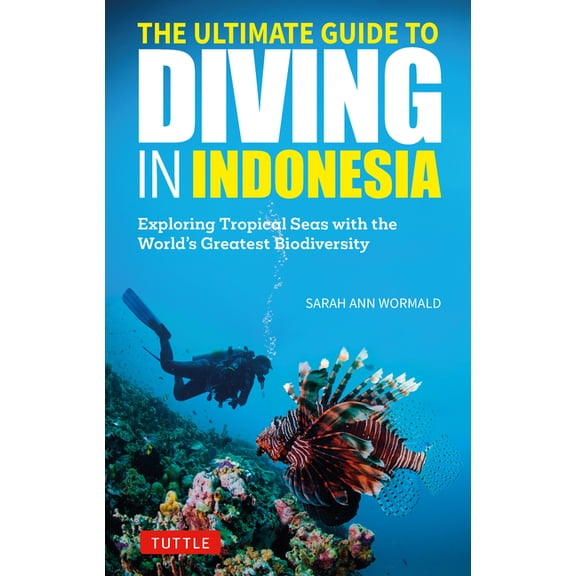 The Ultimate Guide to Diving in Indonesia: Exploring the Tropical Seas with the World's Greatest Marine Biodiversity, (Paperback)