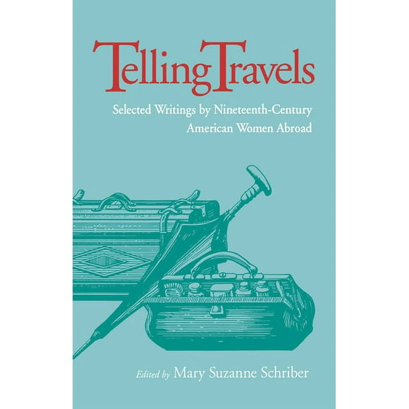 Telling Travels : Selected Writings by Nineteenth-Century American Women Abroad (Paperback)
