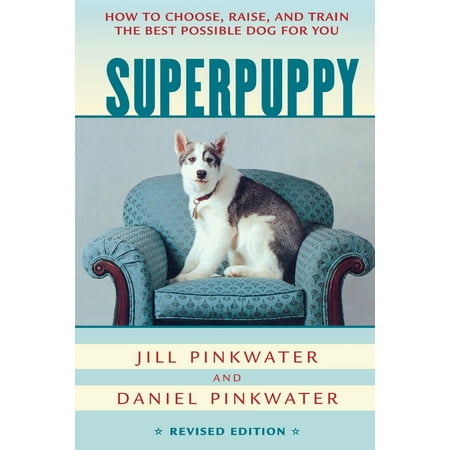Superpuppy : How to Choose, Raise, and Train the Best Possible Dog for (Cracker The Best Dog In Vietnam By Cynthia Kadohata)