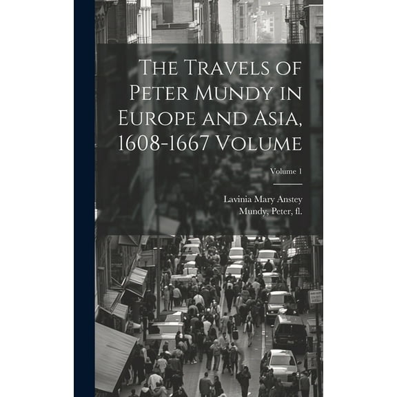 The Travels of Peter Mundy in Europe and Asia, 1608-1667 Volume; Volume 1 (Hardcover)