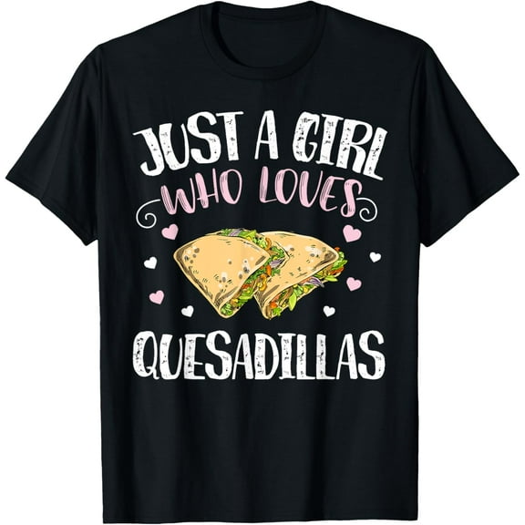 Just A Girl Who Loves Quesadillas – Funny Quesadilla T-Shirt