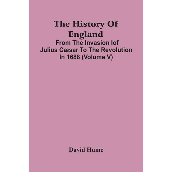 The History Of England: From The Invasion Iof Julius Cæsar To The Revolution In 1688 (Volume V), (Paperback)
