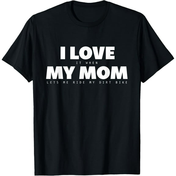I Love it When My Mom Lets Me Ride My Dirt Bike Motocross T-Shirt
