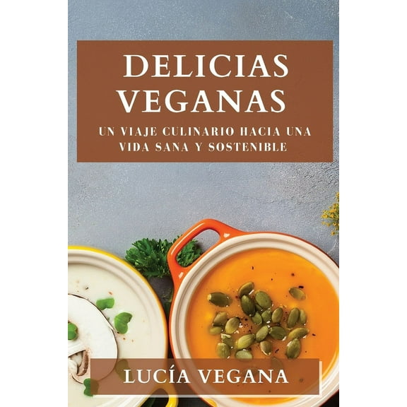 Delicias Veganas: Un Viaje Culinario hacia una Vida Sana y Sostenible, (Paperback)