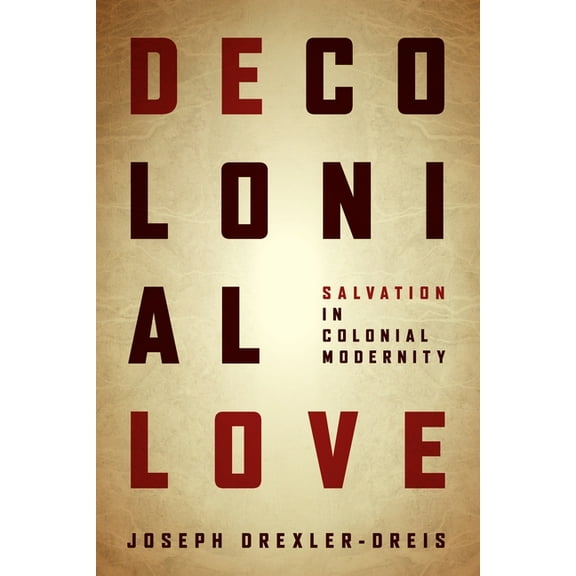 Decolonial Love: Salvation in Colonial Modernity, (Hardcover)