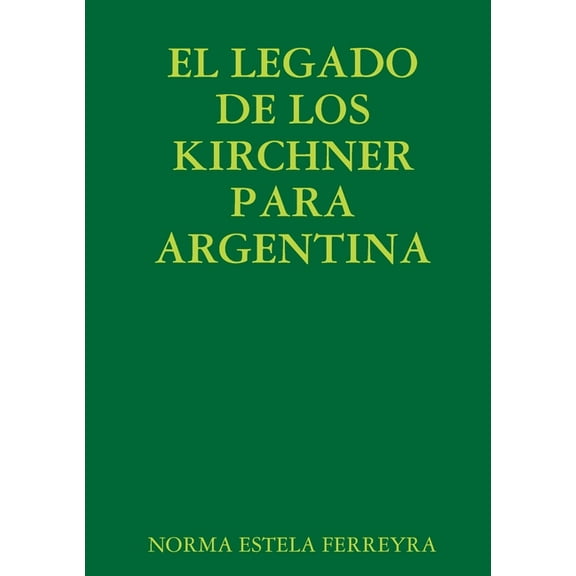 El Legado de Los Kirchner Para Argentina, (Paperback)