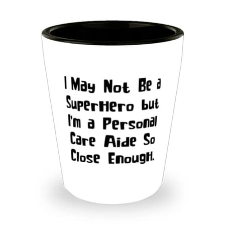 

I May Not Be a Superhero but I m a Personal Care Aide. Shot Glass Personal care aide Present From Boss Sarcastic Ceramic Cup For Men Women