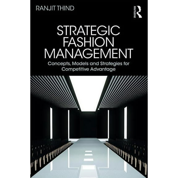 Strategic Fashion Management: Concepts, Models and Strategies for Competitive Advantage, (Paperback)