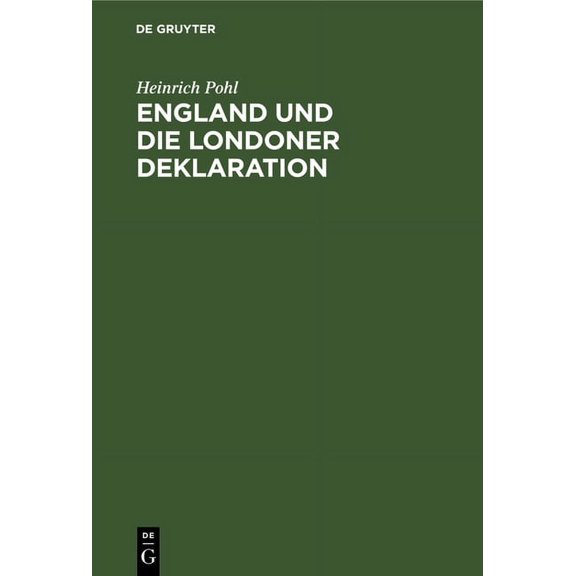 England Und Die Londoner Deklaration: Mit Einem Anhang Deutscher Und Englischer Amtlicher Urkunden, (Hardcover)