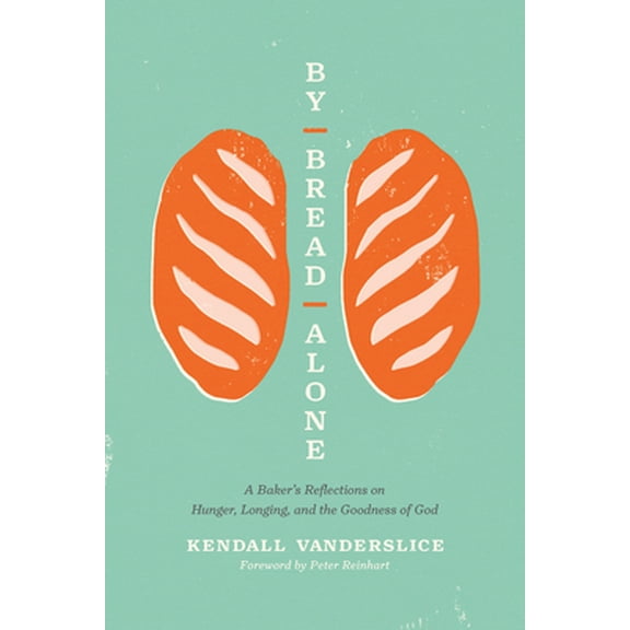 Pre-Owned By Bread Alone: A Baker's Reflections on Hunger, Longing, and the Goodness of God (Paperback) 1496461347 9781496461346