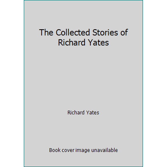 Pre-Owned The Collected Stories of Richard Yates (Unknown) 0965191214 9780965191210
