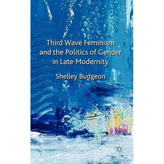 Third Wave Feminism and the Politics of Gender in Late Modernity, (Hardcover)