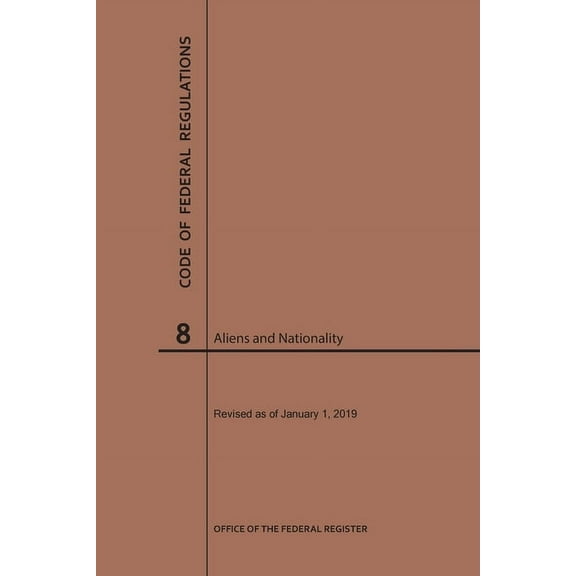 Code of Federal Regulations: Code of Federal Regulations Title 8, Aliens and Nationality, 2019 (Paperback)