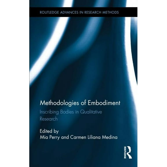 Routledge Advances in Research Methods Methodologies of Embodiment: Inscribing Bodies in Qualitative Research, (Hardcover)