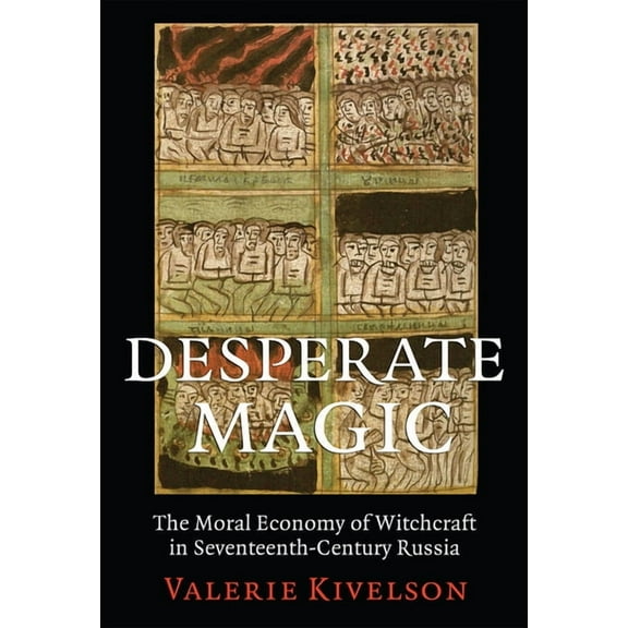 Desperate Magic: The Moral Economy of Witchcraft in Seventeenth-Century Russia, (Paperback)
