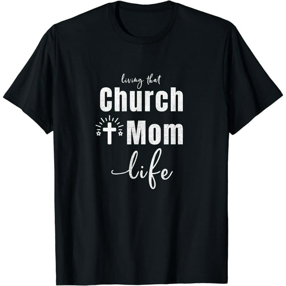 Living That Church Mom Life Christian Mother's Day Gift T-Shirt mens t shirt,black,women,funny,misfits,men,journey