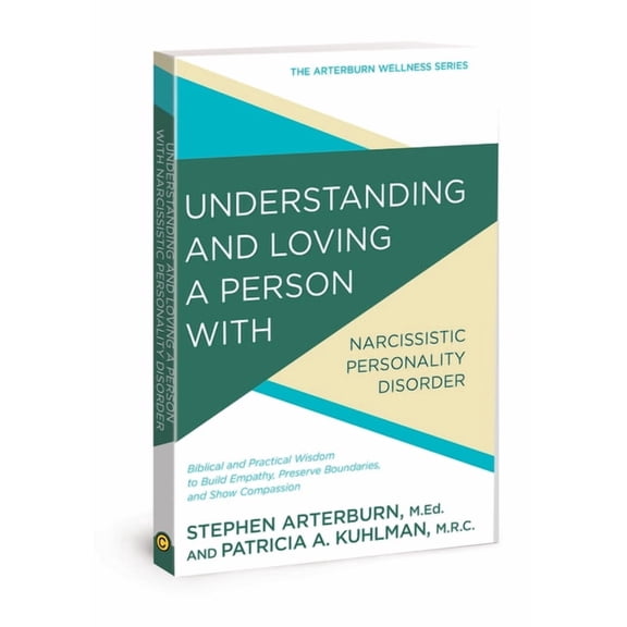 The Arterburn Wellness Series: Understanding and Loving a Person with Narcissistic Personality Disorder : Biblical and Practical Wisdom to Build Empathy, Preserve Boundaries, and Show Compassion (Paperback)