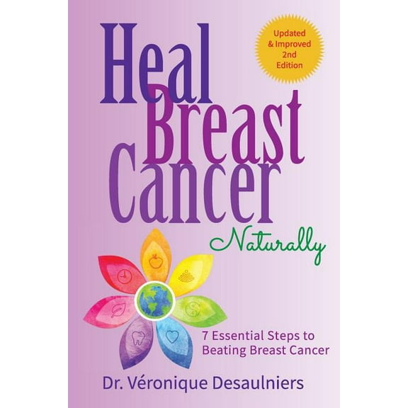 Heal Breast Cancer Naturally: 7 Essential Steps to Beating Breast Cancer, (Paperback)