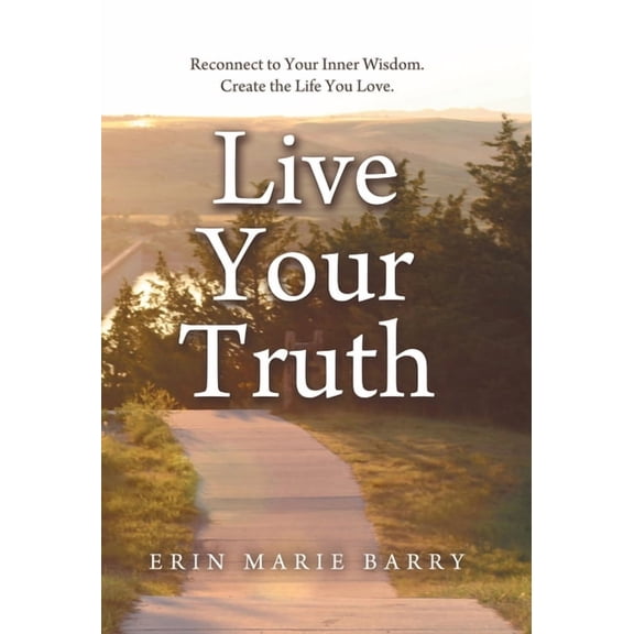 Live Your Truth: Reconnect to Your Inner Wisdom. Create the Life You Love., (Hardcover)